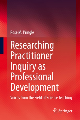 Researching Practitioner Inquiry As Professional Development Voices From The Field Of Science Teaching 1st Ed Rose M Pringle