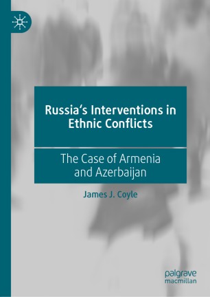 Russias Interventions In Ethnic Conflicts The Case Of Armenia And Azerbaijan 1st Ed James J Coyle