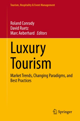 Luxury Tourism Market Trends Changing Paradigms And Best Practices 1st Ed Roland Conrady