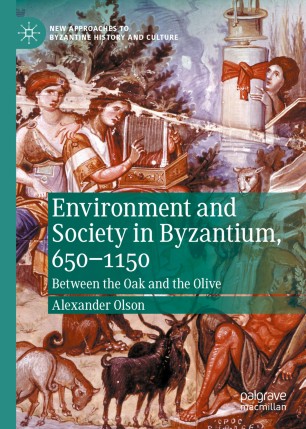 Environment And Society In Byzantium 6501150 Between The Oak And The Olive 1st Ed Alexander Olson