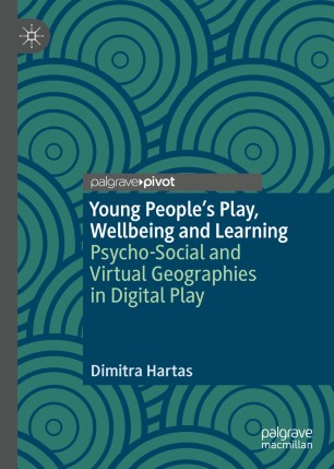 Young Peoples Play Wellbeing And Learning Psychosocial And Virtual Geographies In Digital Play 1st Ed Dimitra Hartas