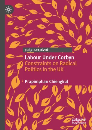 Labour Under Corbyn Constraints On Radical Politics In The Uk 1st Ed Prapimphan Chiengkul
