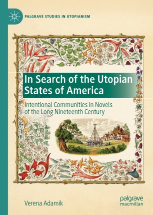 In Search Of The Utopian States Of America Intentional Communities In Novels Of The Long Nineteenth Century 1st Ed Verena Adamik