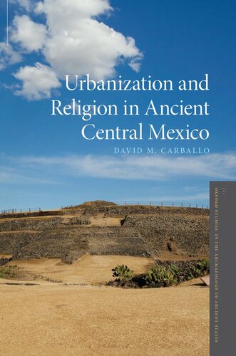 Urbanization And Religion In Ancient Central Mexico David M Carballo