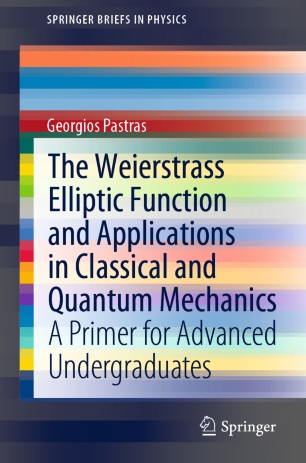 The Weierstrass Elliptic Function And Applications In Classical And Quantum Mechanics A Primer For Advanced Undergraduates 1st Ed Georgios Pastras