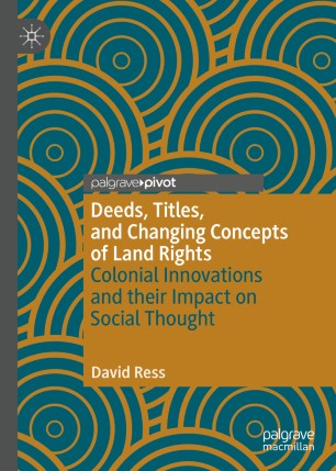 Deeds Titles And Changing Concepts Of Land Rights Colonial Innovations And Their Impact On Social Thought 1st Ed David Ress
