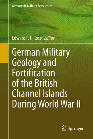 German Military Geology And Fortification Of The British Channel Islands During World War Ii 1st Ed Edward P F Rose