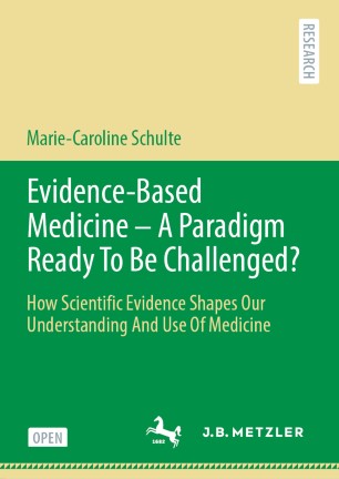 Evidencebased Medicine A Paradigm Ready To Be Challenged How Scientific Evidence Shapes Our Understanding And Use Of Medicine 1st Ed Mariecaroline Schulte