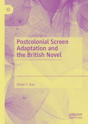 Postcolonial Screen Adaptation And The British Novel 1st Ed Vivian Y Kao
