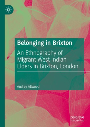 Belonging In Brixton An Ethnography Of Migrant West Indian Elders In Brixton London 1st Ed Audrey Allwood