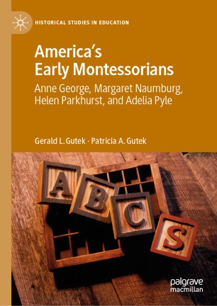 Americas Early Montessorians Anne George Margaret Naumburg Helen Parkhurst And Adelia Pyle 1st Ed Gerald L Gutek