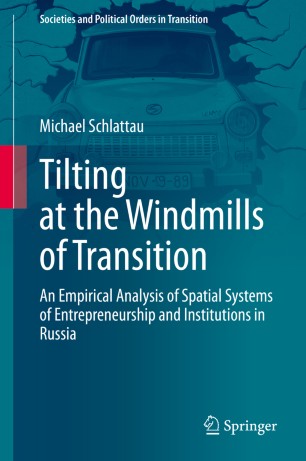 Tilting At The Windmills Of Transition An Empirical Analysis Of Spatial Systems Of Entrepreneurship And Institutions In Russia 1st Ed Michael Schlattau
