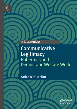 Communicative Legitimacy Habermas And Democratic Welfare Work 1st Ed Anita Kihlstrm