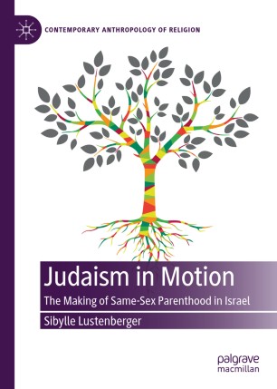 Judaism In Motion The Making Of Samesex Parenthood In Israel 1st Ed Sibylle Lustenberger