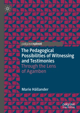 The Pedagogical Possibilities Of Witnessing And Testimonies Through The Lens Of Agamben 1st Ed Marie Hllander