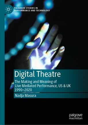 Digital Theatre The Making And Meaning Of Live Mediated Performance Us Uk 19902020 1st Ed Nadja Masura