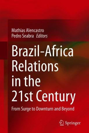 Brazilafrica Relations In The 21st Century From Surge To Downturn And Beyond 1st Ed Mathias Alencastro