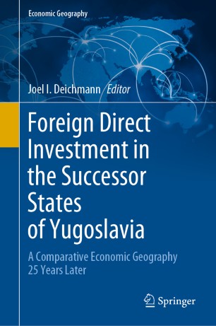 Foreign Direct Investment In The Successor States Of Yugoslavia A Comparative Economic Geography 25 Years Later 1st Ed Joel I Deichmann