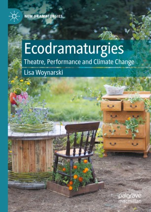 Ecodramaturgies Theatre Performance And Climate Change 1st Ed Lisa Woynarski