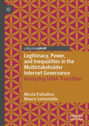Legitimacy Power And Inequalities In The Multistakeholder Internet Governance Analyzing Iana Transition 1st Ed Nicola Palladino