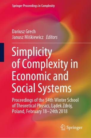 Simplicity Of Complexity In Economic And Social Systems Proceedings Of The 54th Winter School Of Theoretical Physics Ldek Zdrj Poland February 1824th 2018 1st Ed Dariusz Grech
