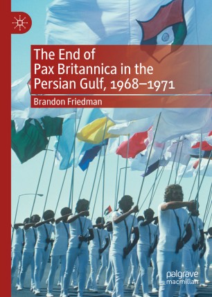 The End Of Pax Britannica In The Persian Gulf 19681971 1st Ed Brandon Friedman