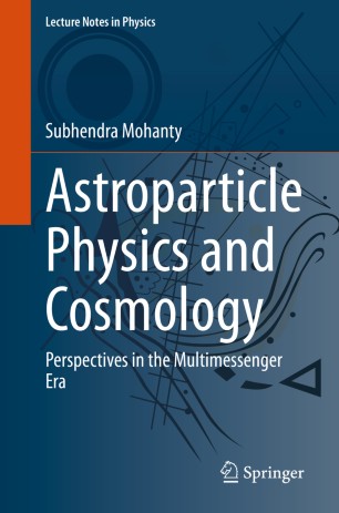 Astroparticle Physics And Cosmology Perspectives In The Multimessenger Era 1st Ed Subhendra Mohanty