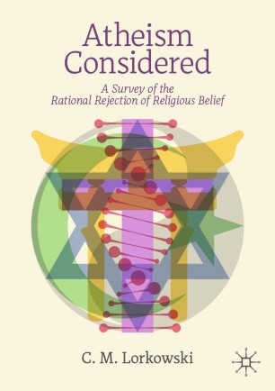Atheism Considered A Survey Of The Rational Rejection Of Religious Belief 1st Ed Cm Lorkowski