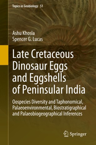 Late Cretaceous Dinosaur Eggs And Eggshells Of Peninsular India Oospecies Diversity And Taphonomical Palaeoenvironmental Biostratigraphical And Palaeobiogeographical Inferences 1st Ed Ashu Khosla