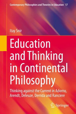 Education And Thinking In Continental Philosophy Thinking Against The Current In Adorno Arendt Deleuze Derrida And Rancire 1st Edition Itay Snir