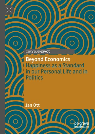 Beyond Economics Happiness As A Standard In Our Personal Life And In Politics 1st Ed Jan Ott