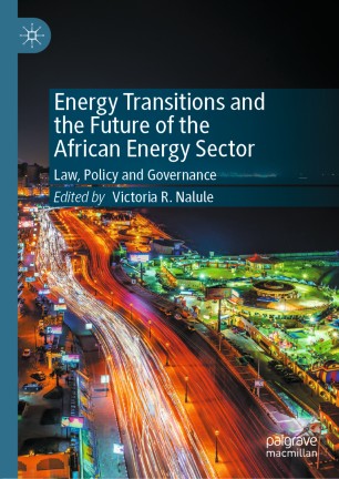 Energy Transitions And The Future Of The African Energy Sector Law Policy And Governance 1st Ed Victoria R Nalule