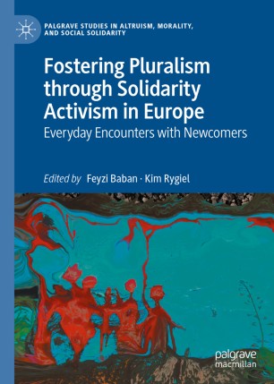 Fostering Pluralism Through Solidarity Activism In Europe Everyday Encounters With Newcomers 1st Ed Feyzi Baban