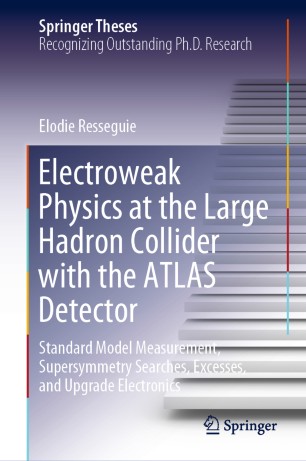 Electroweak Physics At The Large Hadron Collider With The Atlas Detector Standard Model Measurement Supersymmetry Searches Excesses And Upgrade Electronics 1st Ed Elodie Resseguie