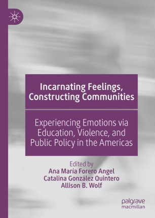 Incarnating Feelings Constructing Communities Experiencing Emotions Via Education Violence And Public Policy In The Americas 1st Ed Ana Mara Forero Angel