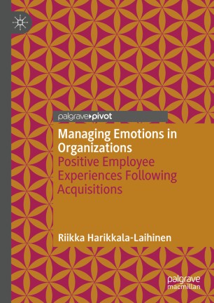 Managing Emotions In Organizations Positive Employee Experiences Following Acquisitions 1st Ed Riikka Harikkalalaihinen