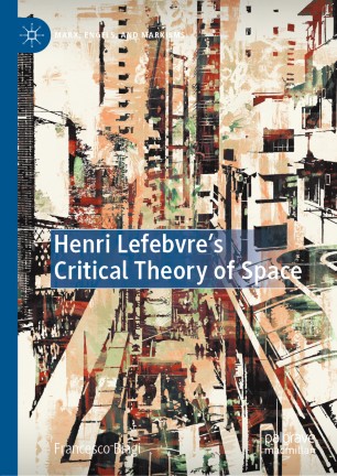 Henri Lefebvres Critical Theory Of Space 1st Ed Francesco Biagi