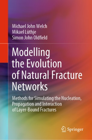 Modelling The Evolution Of Natural Fracture Networks Methods For Simulating The Nucleation Propagation And Interaction Of Layerbound Fractures 1st Ed Michael John Welch