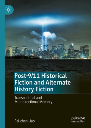 Post911 Historical Fiction And Alternate History Fiction Transnational And Multidirectional Memory 1st Ed Peichen Liao