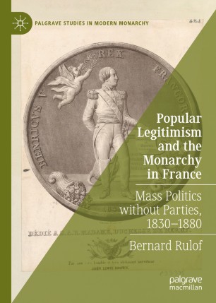Popular Legitimism And The Monarchy In France Mass Politics Without Parties 18301880 1st Ed Bernard Rulof