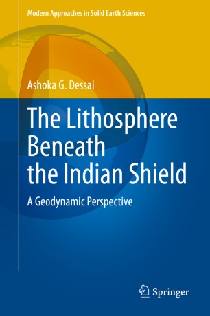 The Lithosphere Beneath The Indian Shield A Geodynamic Perspective 1st Ed Ashoka G Dessai