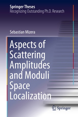 Aspects Of Scattering Amplitudes And Moduli Space Localization 1st Ed Sebastian Mizera