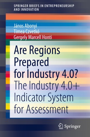 Are Regions Prepared For Industry 40 The Industry 40 Indicator System For Assessment 1st Ed Jnos Abonyi