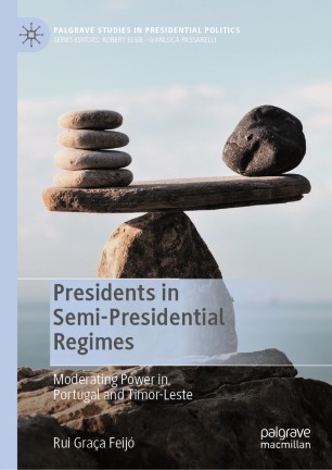 Presidents In Semipresidential Regimes Moderating Power In Portugal And Timorleste 1st Ed Rui Graa Feij