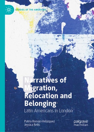 Narratives Of Migration Relocation And Belonging Latin Americans In London 1st Ed Patria Romnvelzquez