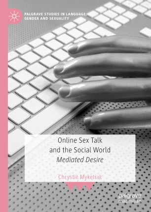 Online Sex Talk And The Social World Mediated Desire 1st Ed Chrystie Myketiak