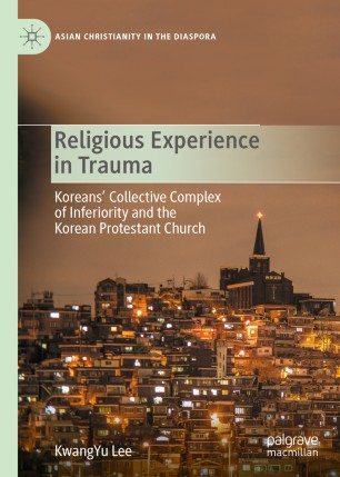 Religious Experience In Trauma Koreans Collective Complex Of Inferiority And The Korean Protestant Church 1st Ed Kwangyu Lee