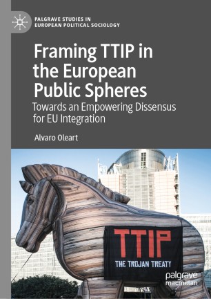 Framing Ttip In The European Public Spheres Towards An Empowering Dissensus For Eu Integration 1st Ed Alvaro Oleart