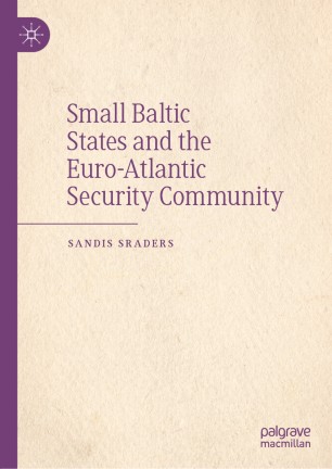 Small Baltic States And The Euroatlantic Security Community 1st Ed Sandis Sraders