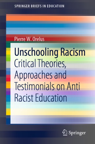 Unschooling Racism Critical Theories Approaches And Testimonials On Anti Racist Education 1st Ed Pierre W Orelus